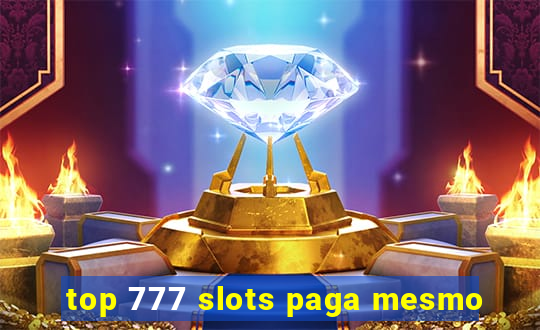 top 777 slots paga mesmo